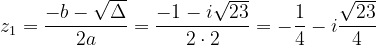 \dpi{120} z_{1}=\frac{-b-\sqrt{\Delta }}{2a}=\frac{-1-i\sqrt{23}}{2\cdot 2}=-\frac{1}{4}-i\frac{\sqrt{23}}{4}